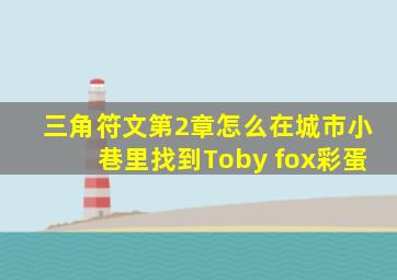 三角符文第2章怎么在城市小巷里找到Toby fox彩蛋